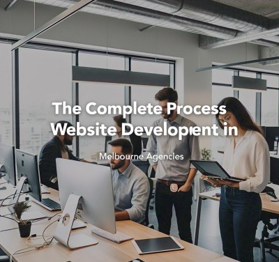 The Complete Process of Website Development in Melbourne Agencies