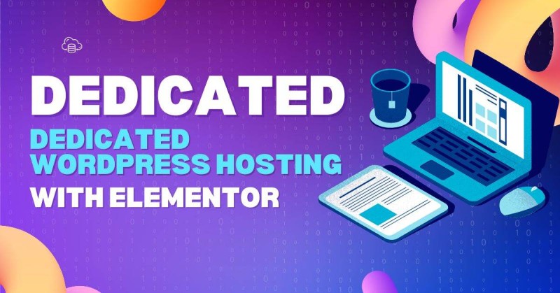 Unveiling the Power of Dedicated WordPress Hosting with Elementor