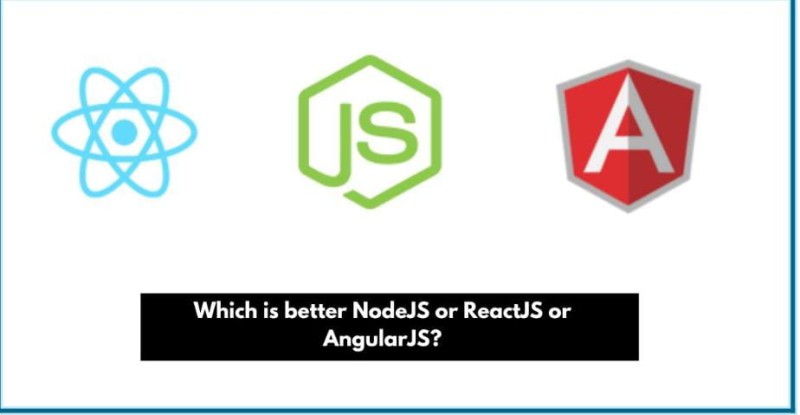 Which is better NodeJS or ReactJS or AngularJS?  Cho