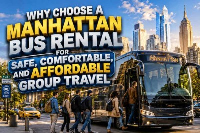 Why Choose a Manhattan Bus Rental for Safe, Comfortable, and Affordable Group Travel